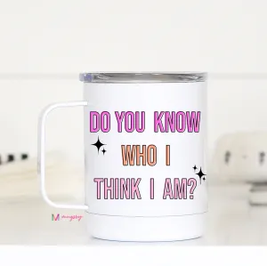 Do You Know Who I think I am Travel Cup
